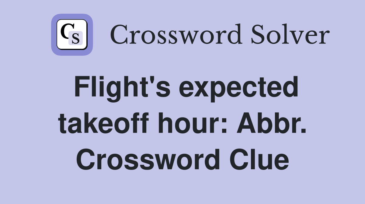 Flight's expected takeoff hour: Abbr. Crossword Clue