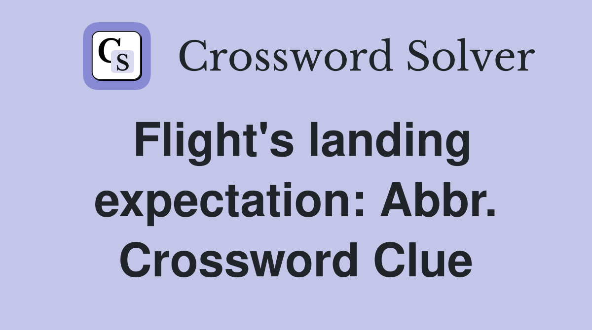 Flight's landing expectation: Abbr. Crossword Clue