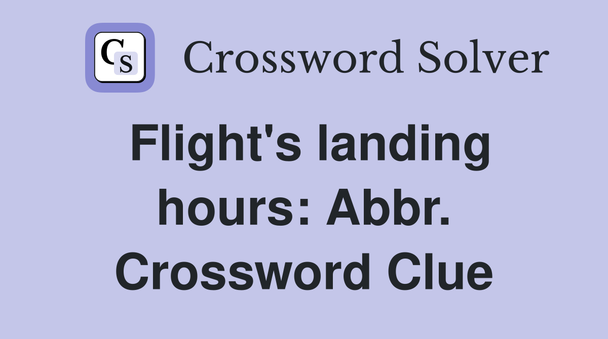 Flight's landing hours: Abbr. Crossword Clue