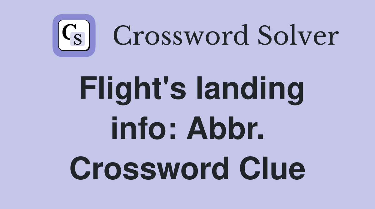 Flight's landing info: Abbr. Crossword Clue