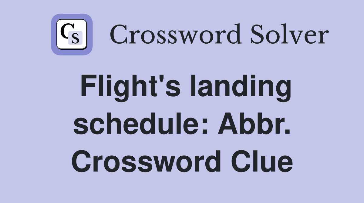 Flight's landing schedule: Abbr. Crossword Clue