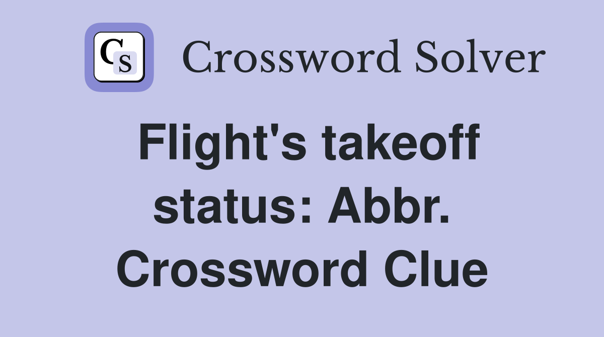 Flight's takeoff status: Abbr. Crossword Clue