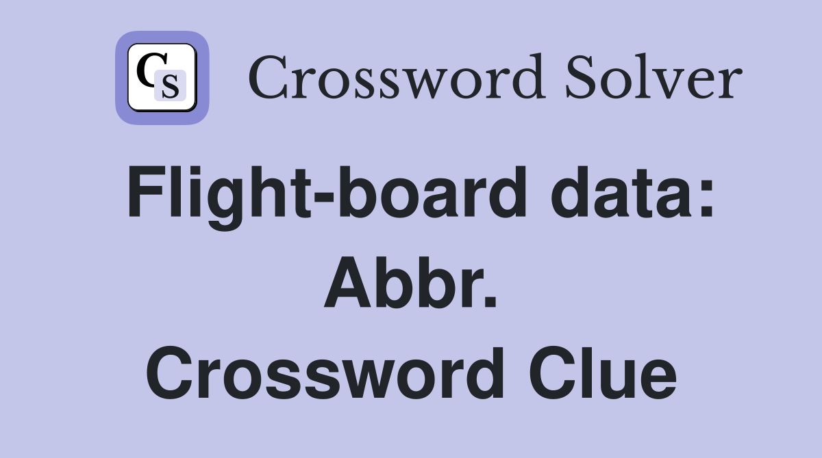 Flight-board data: Abbr. Crossword Clue