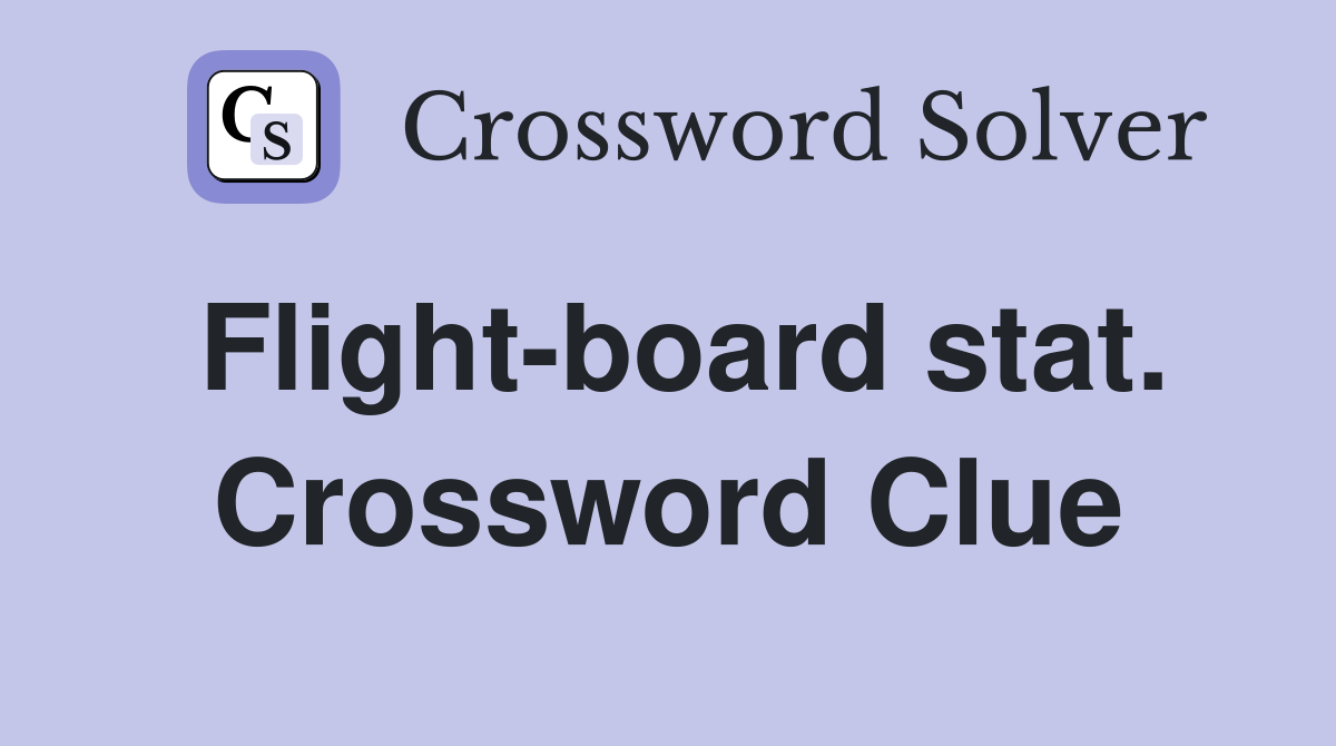 Flight-board stat. Crossword Clue