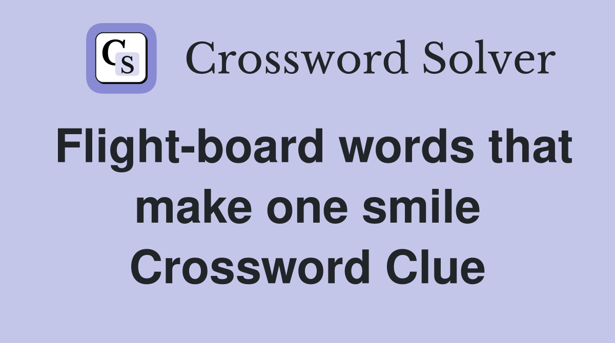 Flight-board words that make one smile Crossword Clue