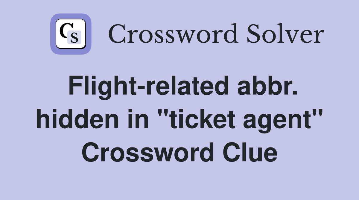 Flight-related abbr. hidden in "ticket agent" Crossword Clue
