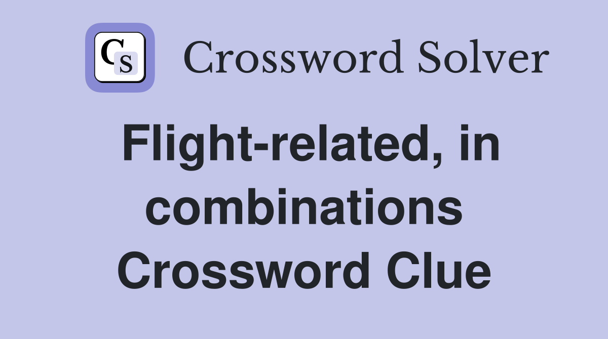 Flight-related, in combinations Crossword Clue