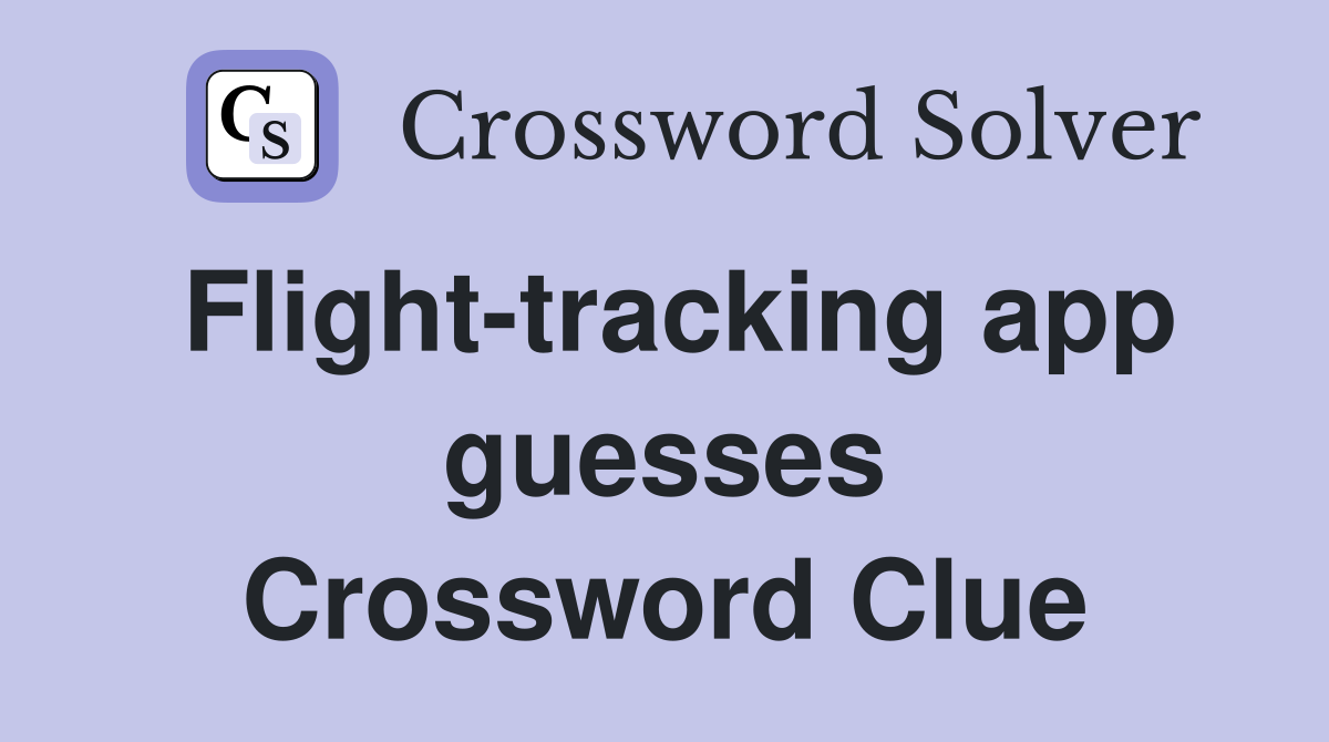 Flight-tracking app guesses Crossword Clue