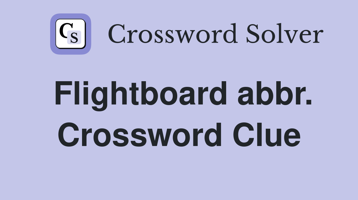 Flightboard abbr. Crossword Clue