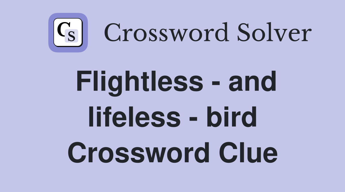 Flightless - and lifeless - bird Crossword Clue