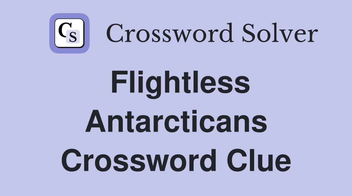 Flightless Antarcticans Crossword Clue