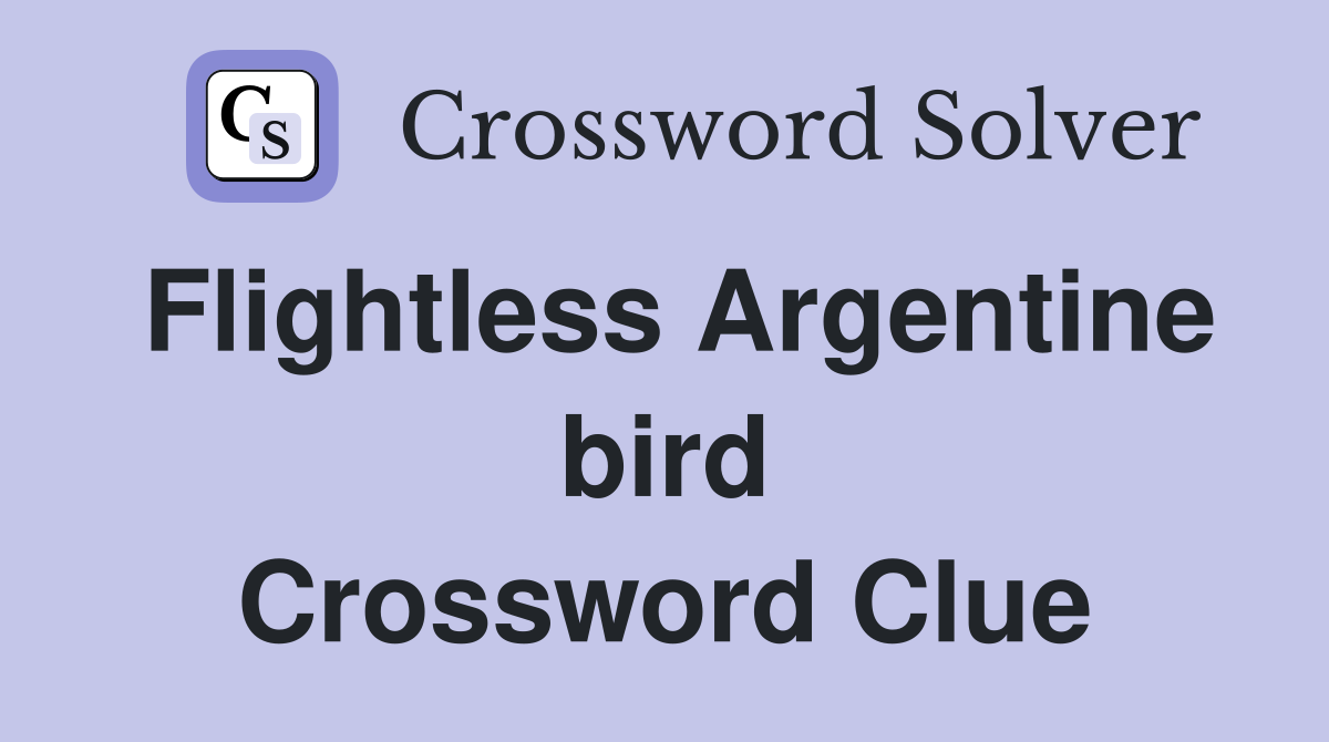Flightless Argentine bird Crossword Clue
