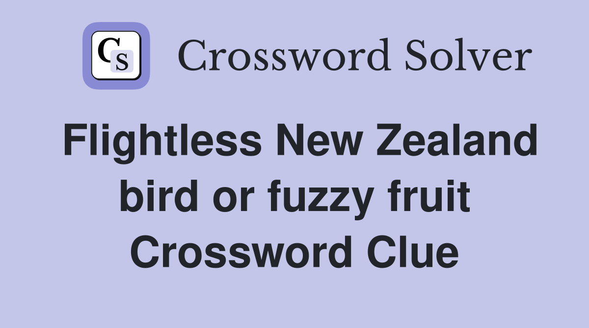 Flightless New Zealand bird or fuzzy fruit Crossword Clue