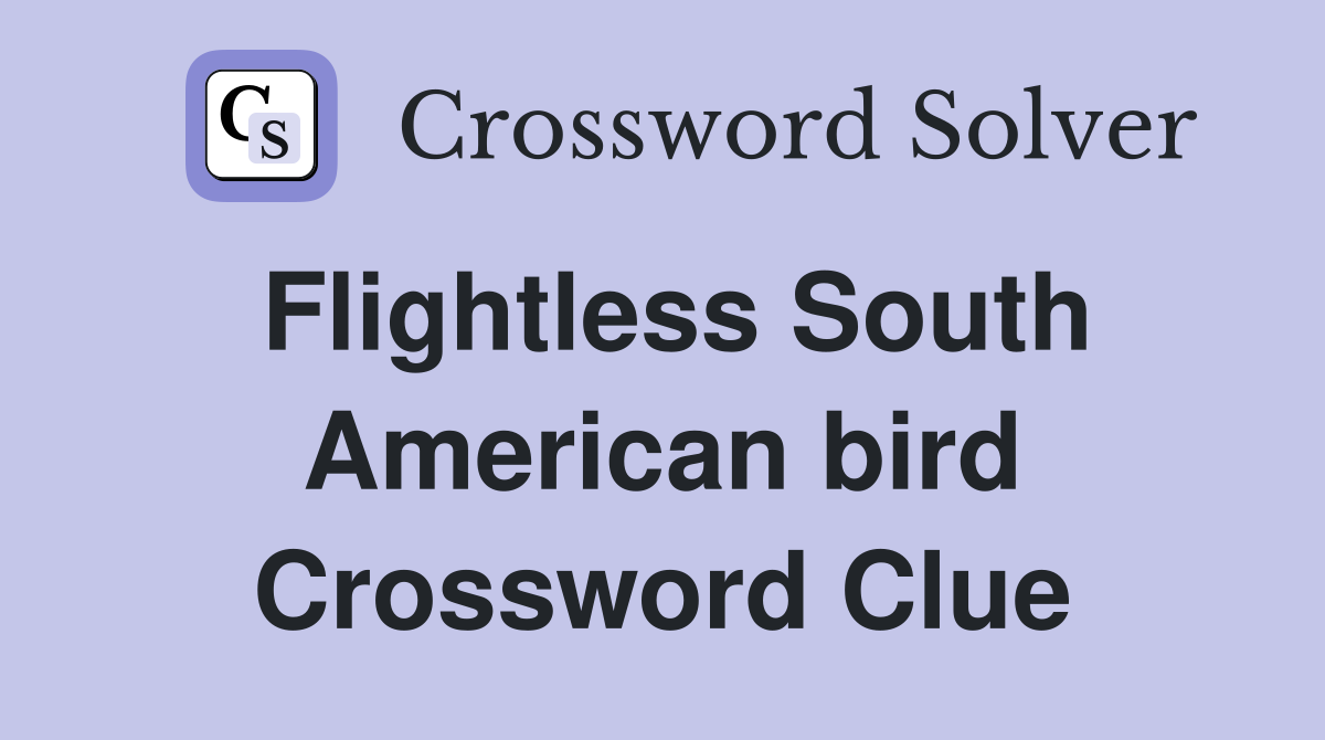 Flightless South American bird Crossword Clue
