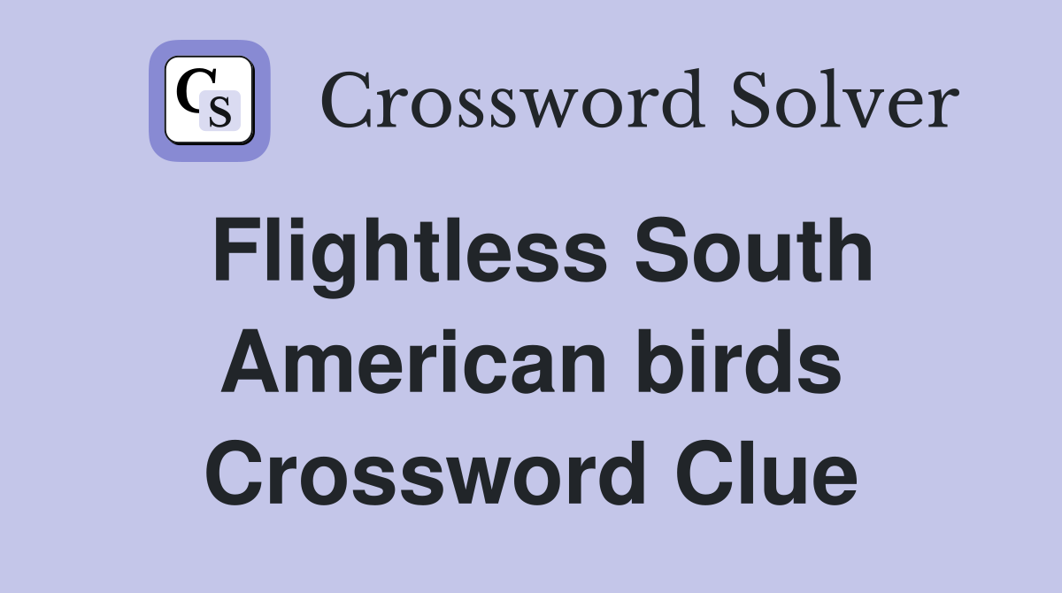 Flightless South American birds Crossword Clue