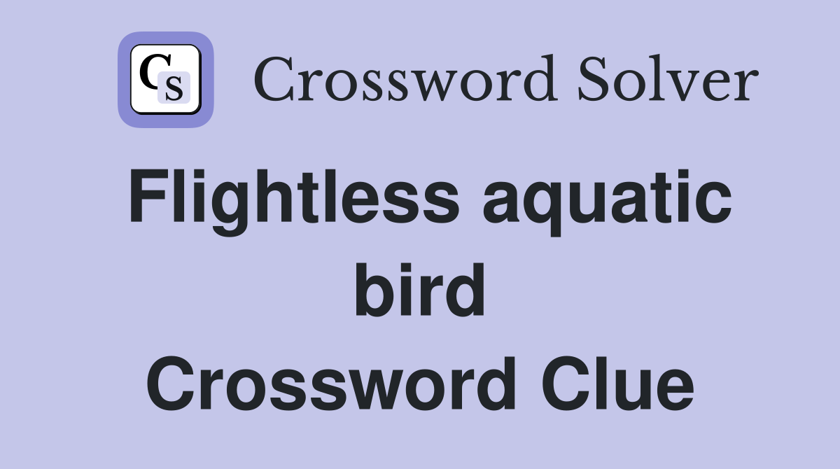 Flightless aquatic bird Crossword Clue
