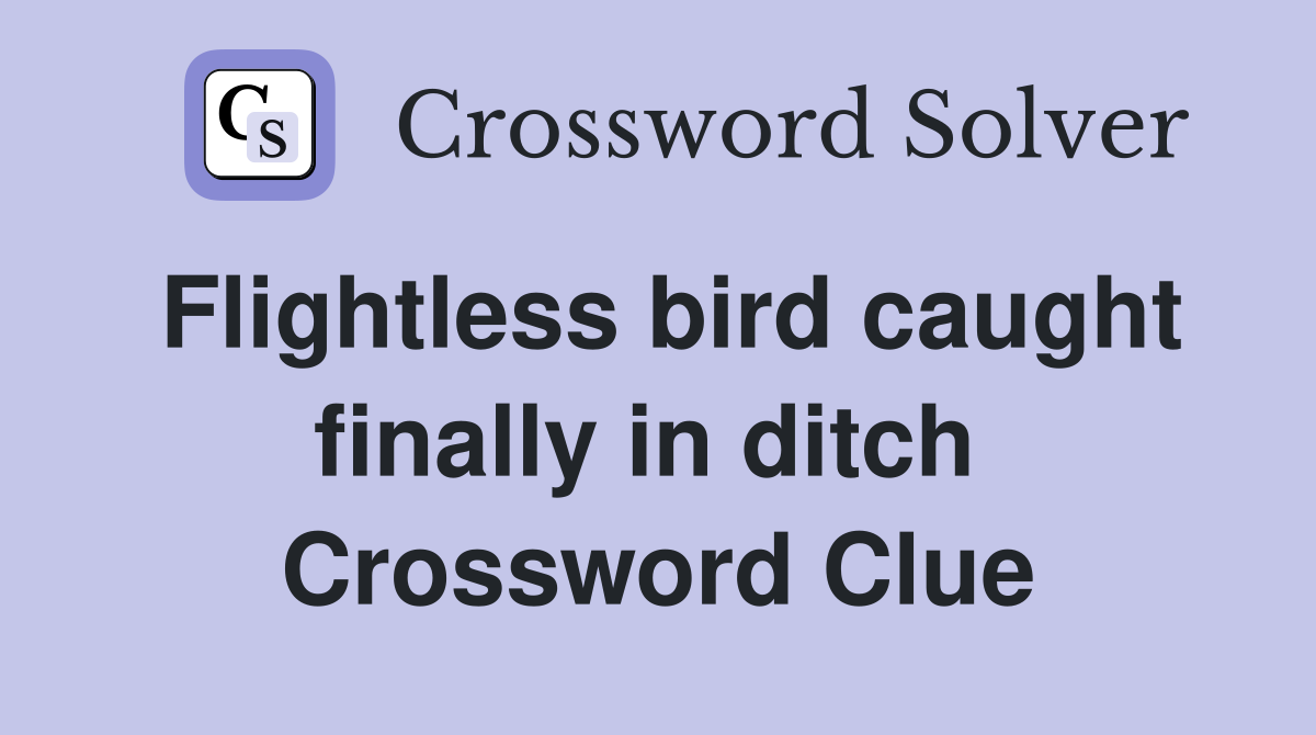 Flightless bird caught finally in ditch  Crossword Clue