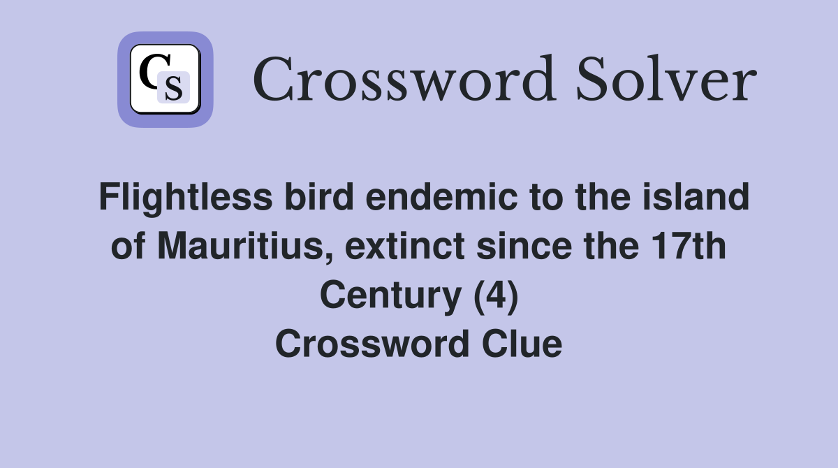 Flightless bird endemic to the island of Mauritius, extinct since the 17th Century (4) Crossword Clue