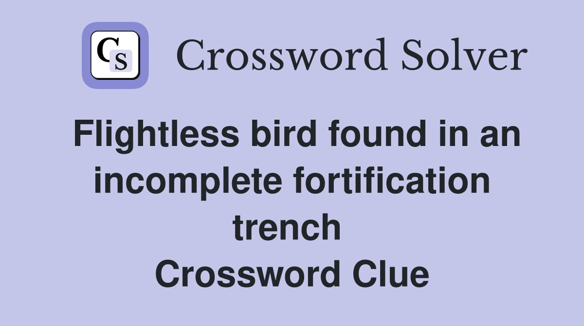 Flightless bird found in an incomplete fortification trench  Crossword Clue