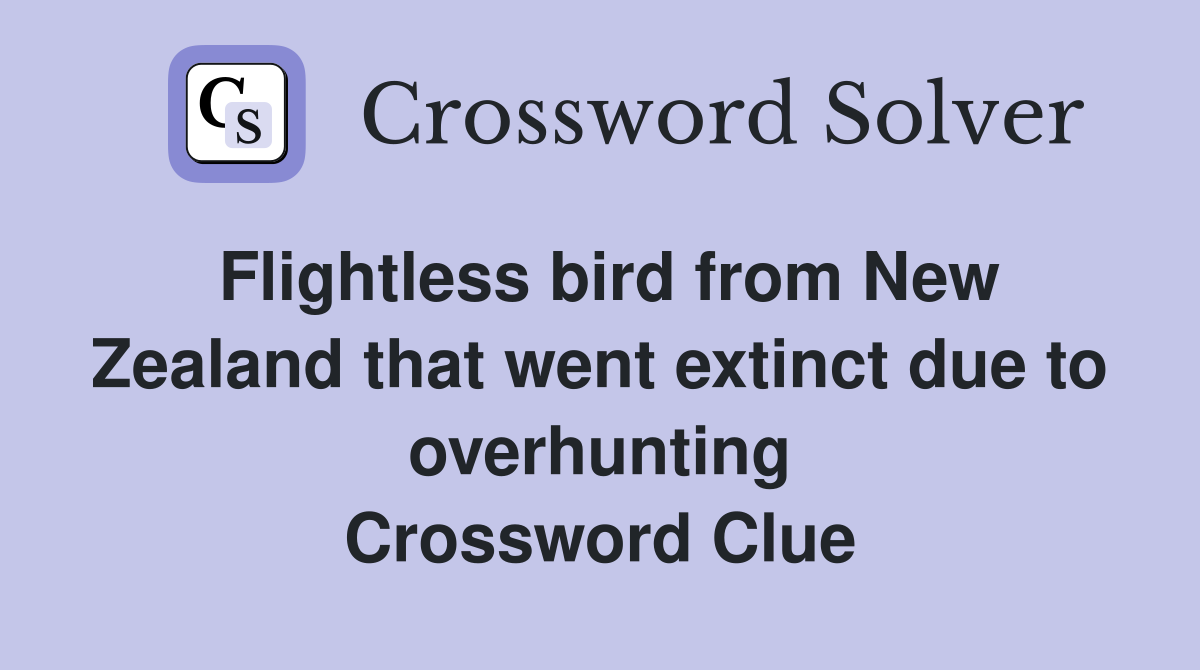 Flightless bird from New Zealand that went extinct due to overhunting Crossword Clue