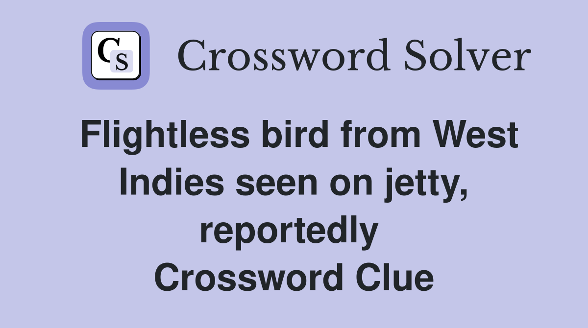 Flightless bird from West Indies seen on jetty, reportedly  Crossword Clue