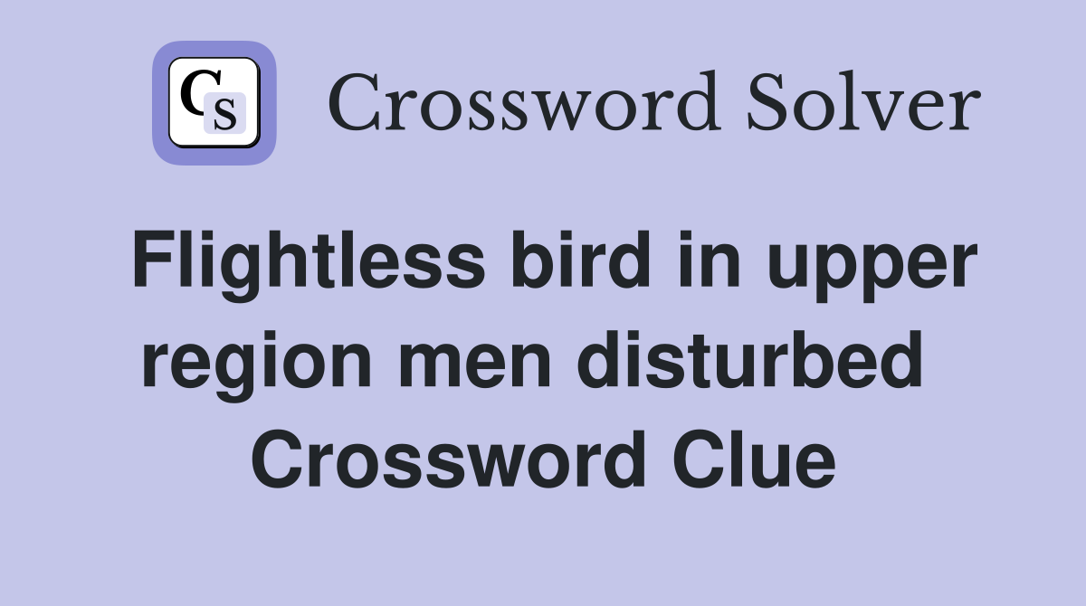 Flightless bird in upper region men disturbed  Crossword Clue