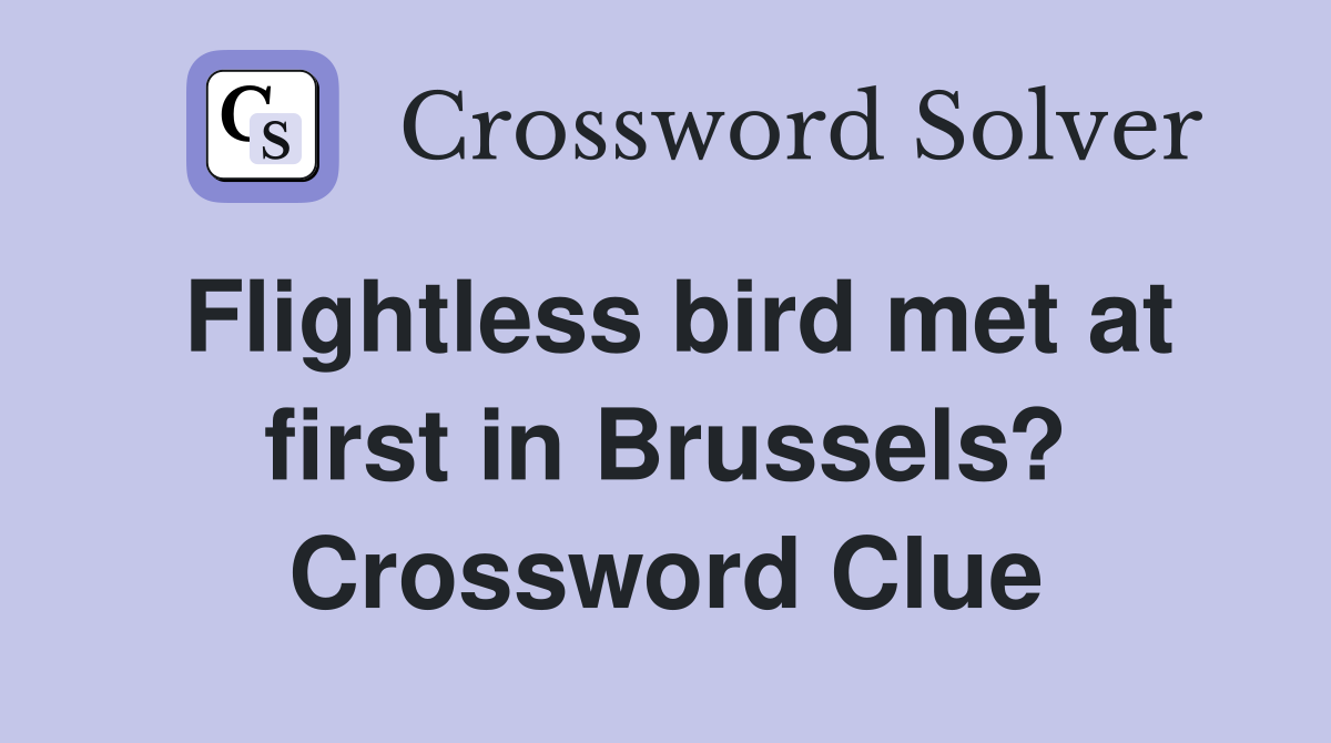 Flightless bird met at first in Brussels? Crossword Clue