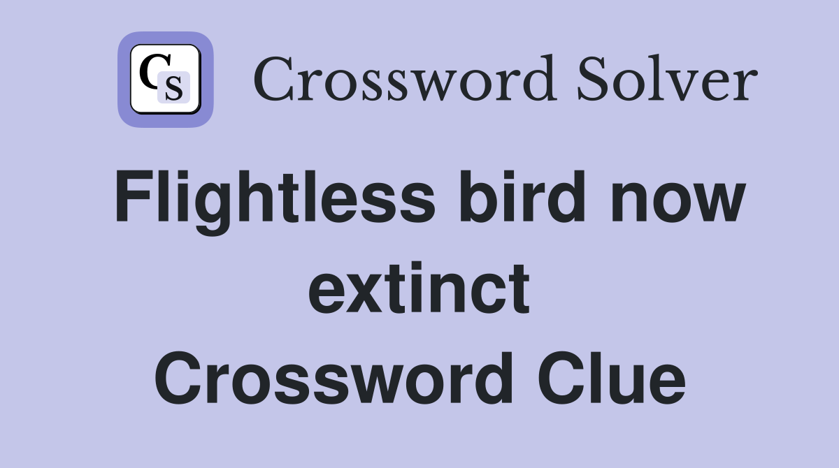 Flightless bird now extinct Crossword Clue