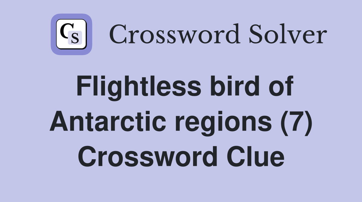 Flightless bird of Antarctic regions (7) Crossword Clue