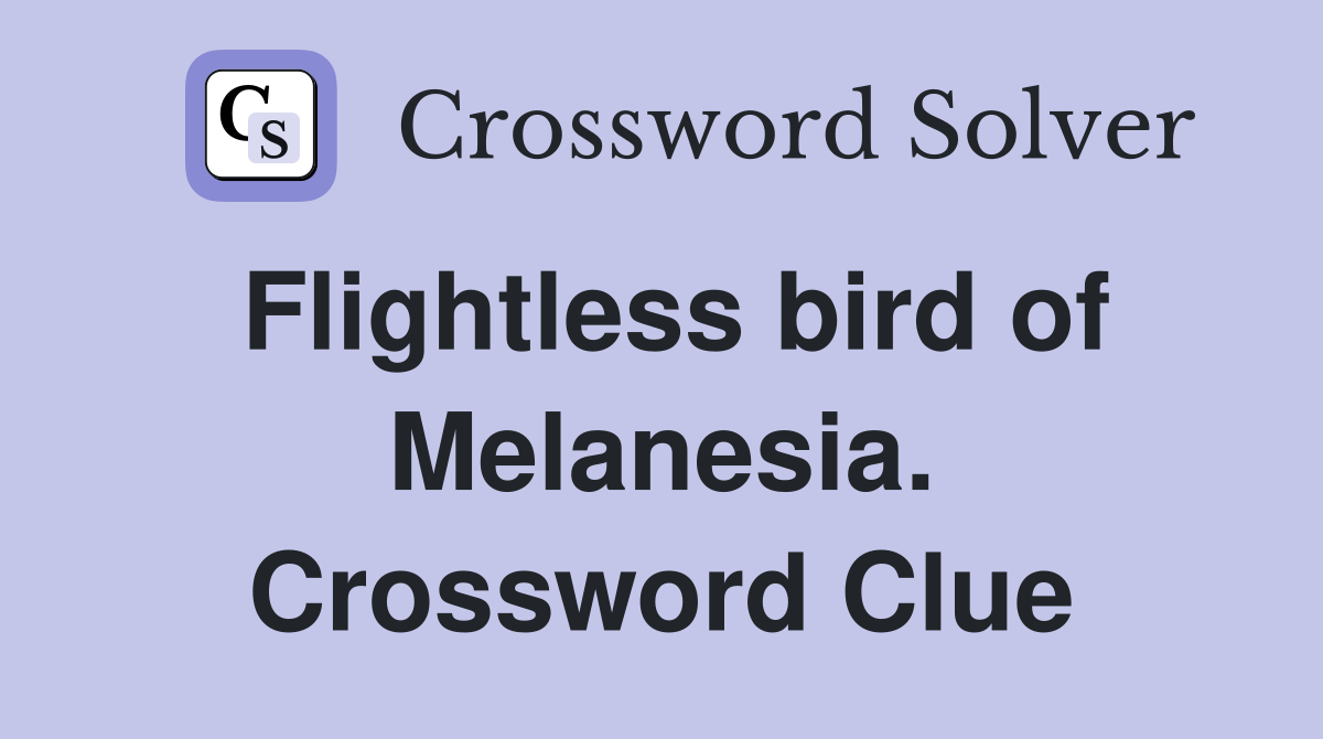 Flightless bird of Melanesia. Crossword Clue