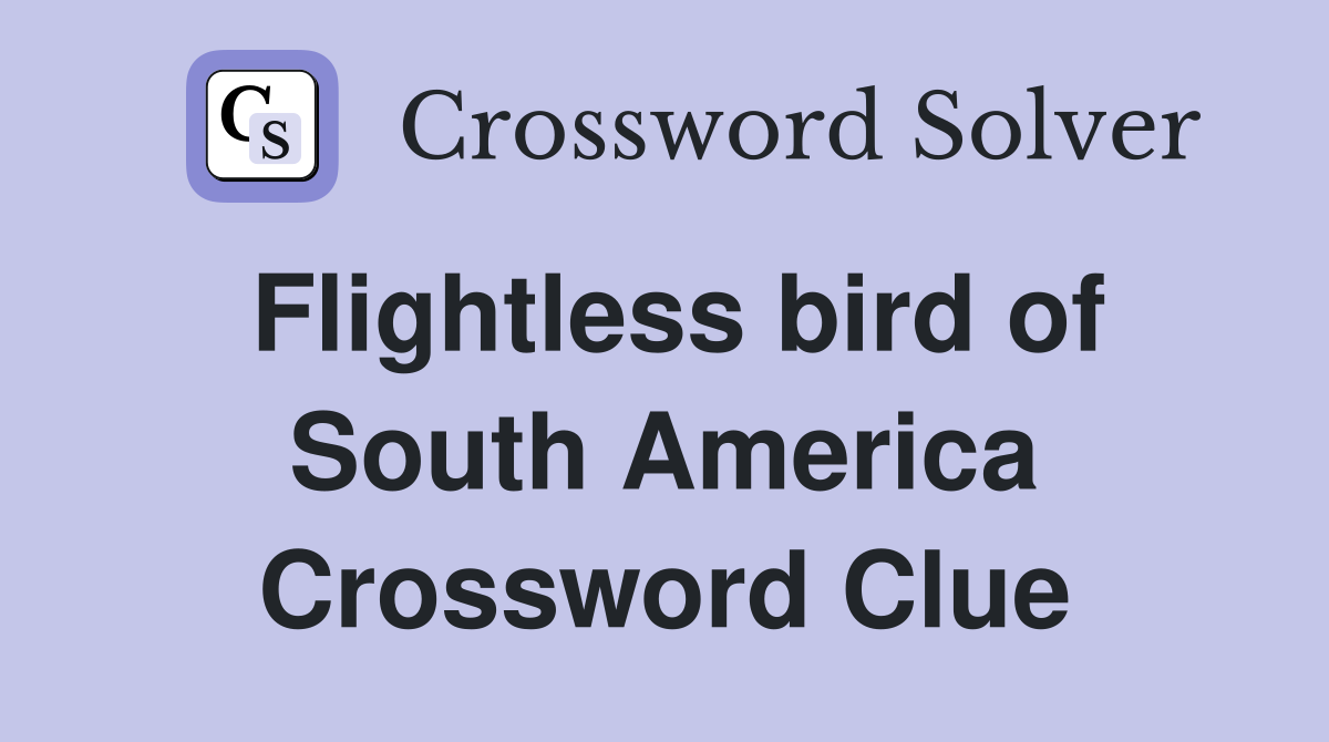 Flightless bird of South America Crossword Clue