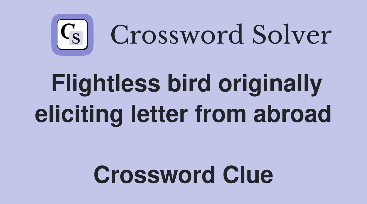 Flightless bird originally eliciting letter from abroad  Crossword Clue