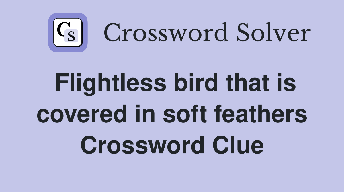 Flightless bird that is covered in soft feathers Crossword Clue