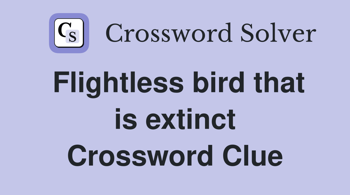 Flightless bird that is extinct Crossword Clue