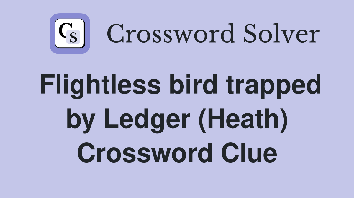 Flightless bird trapped by Ledger (Heath) Crossword Clue