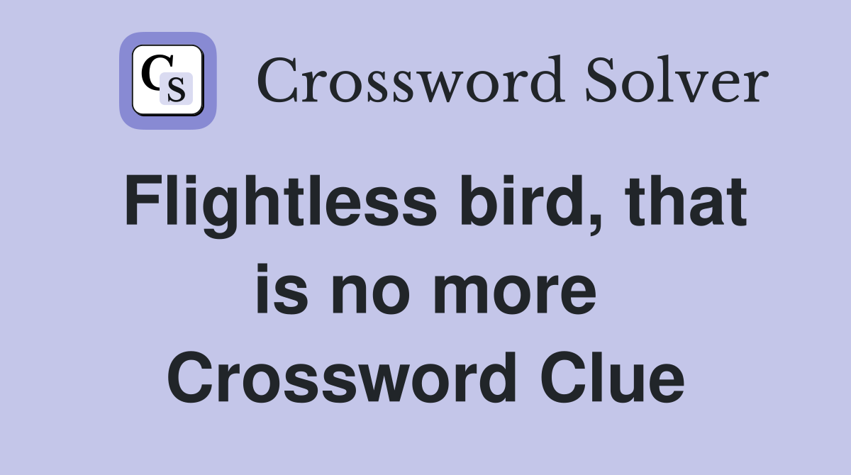 Flightless bird, that is no more Crossword Clue