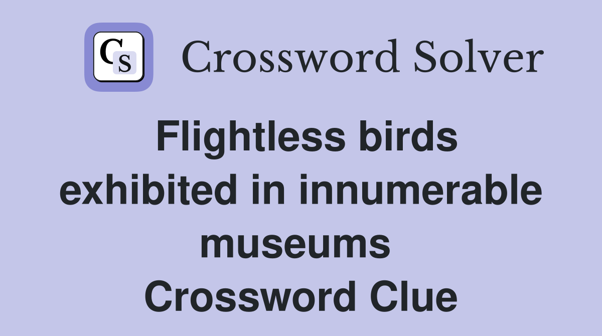 Flightless birds exhibited in innumerable museums  Crossword Clue