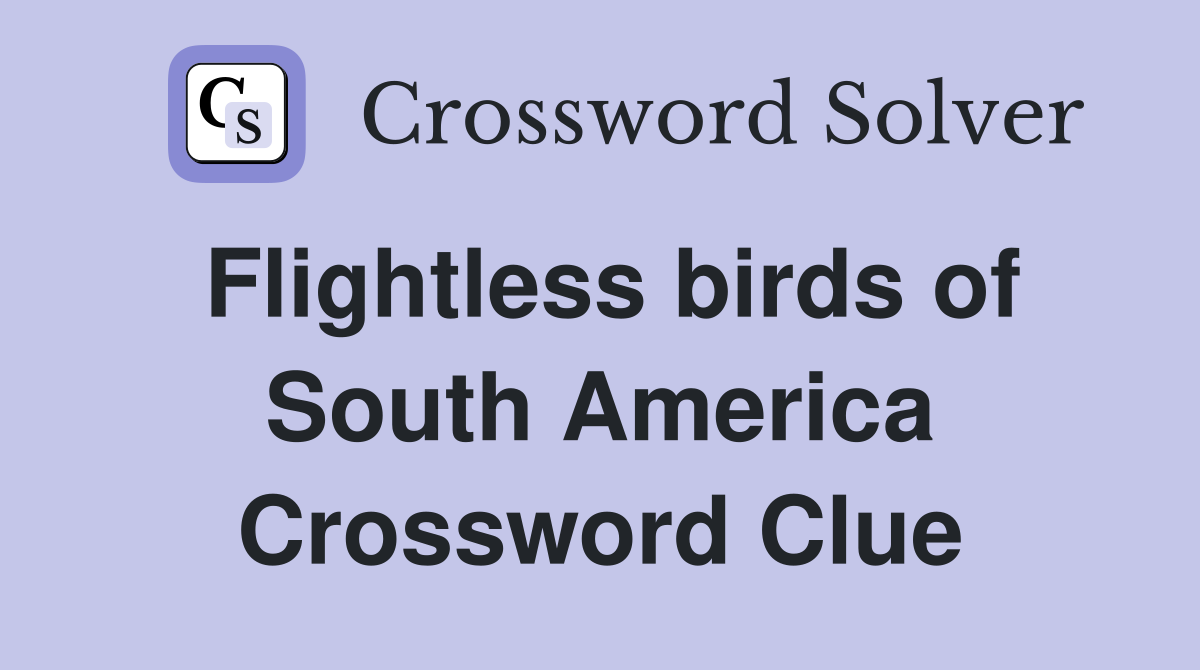 Flightless birds of South America Crossword Clue