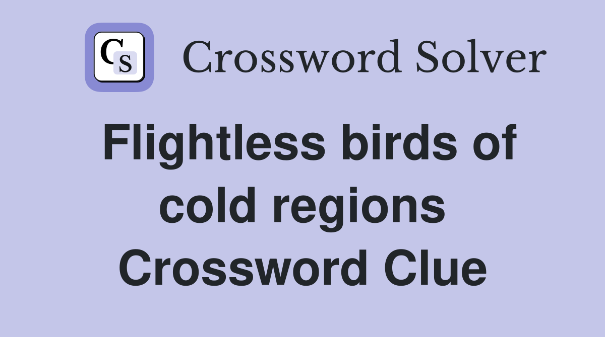 Flightless birds of cold regions Crossword Clue