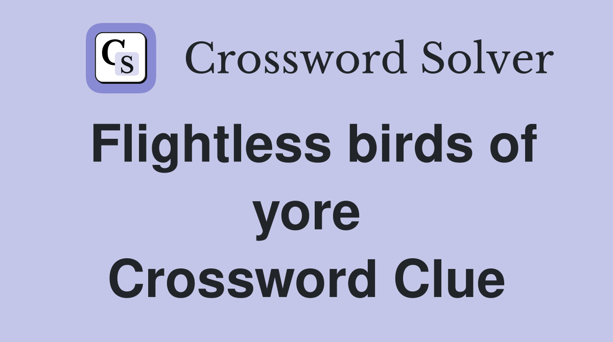 Flightless birds of yore Crossword Clue