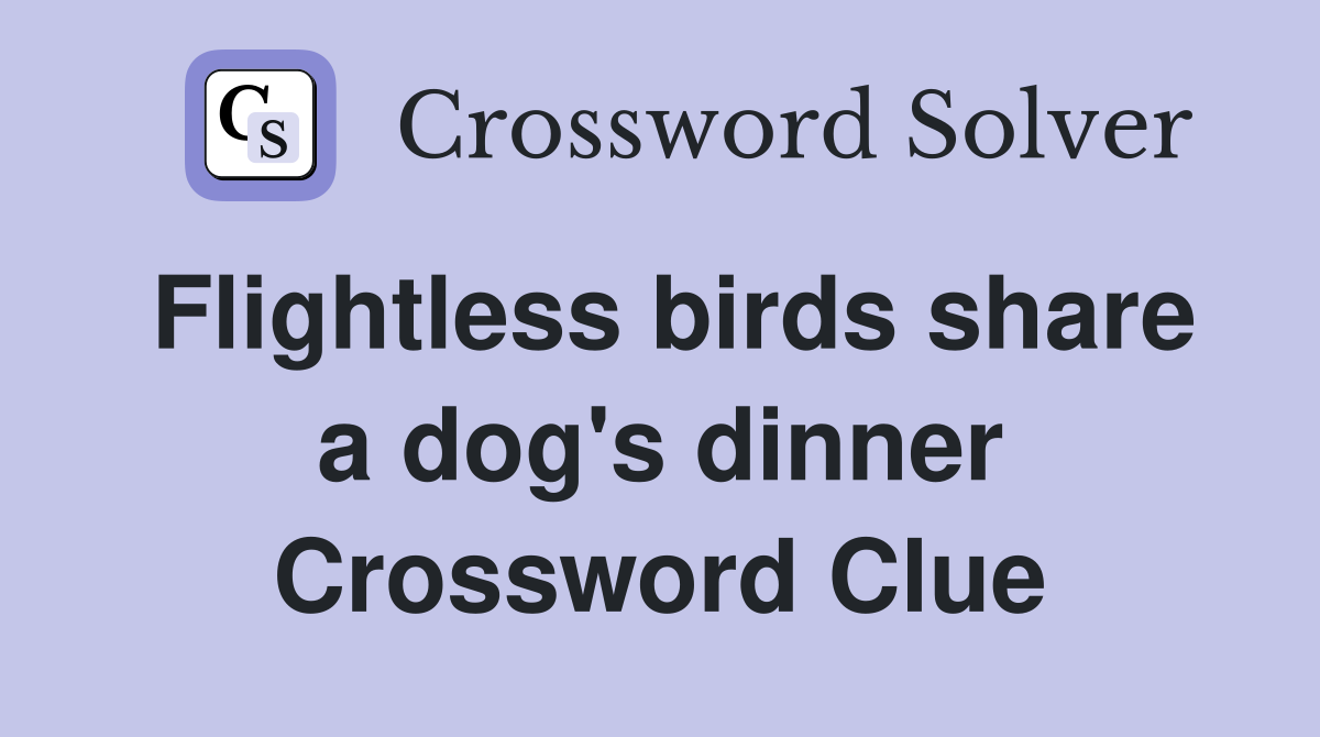 Flightless birds share a dog's dinner Crossword Clue