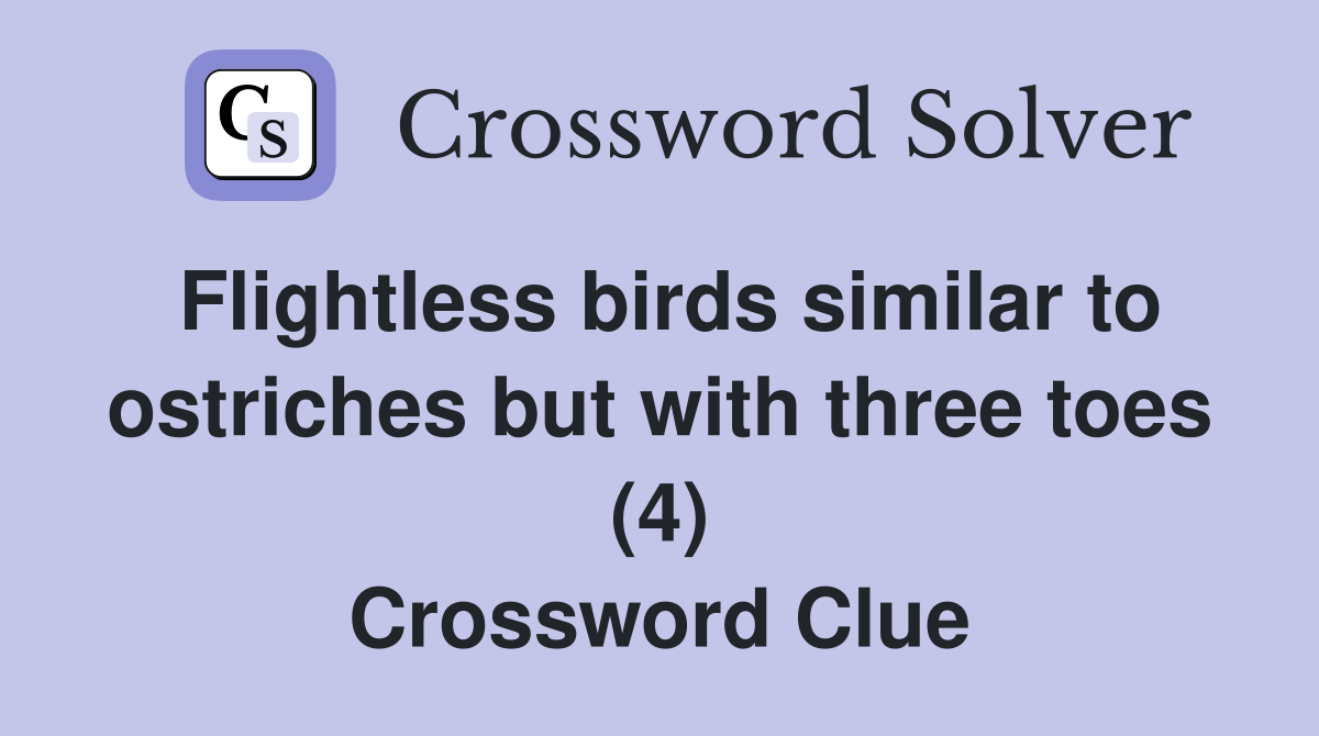 Flightless birds similar to ostriches but with three toes (4) Crossword Clue