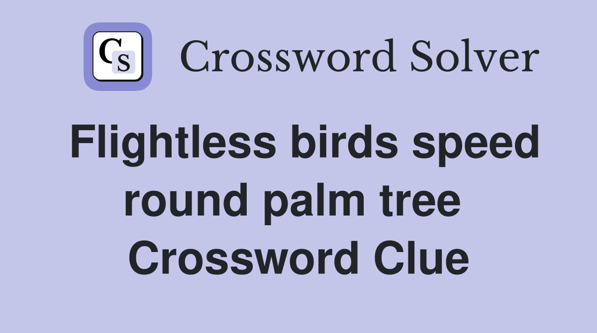 Flightless birds speed round palm tree  Crossword Clue