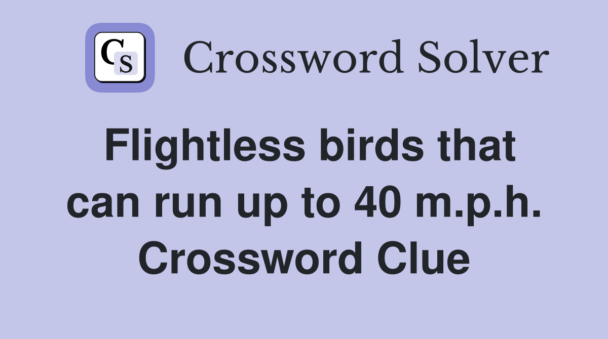 Flightless birds that can run up to 40 m.p.h. Crossword Clue