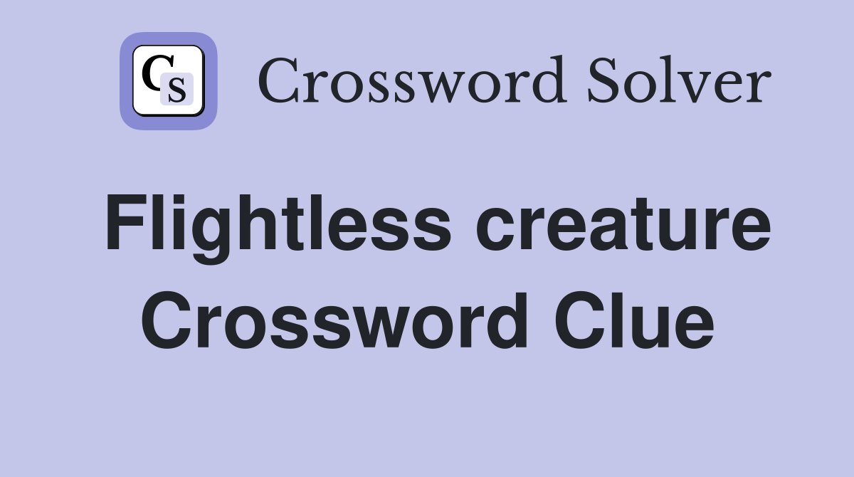 Flightless creature Crossword Clue