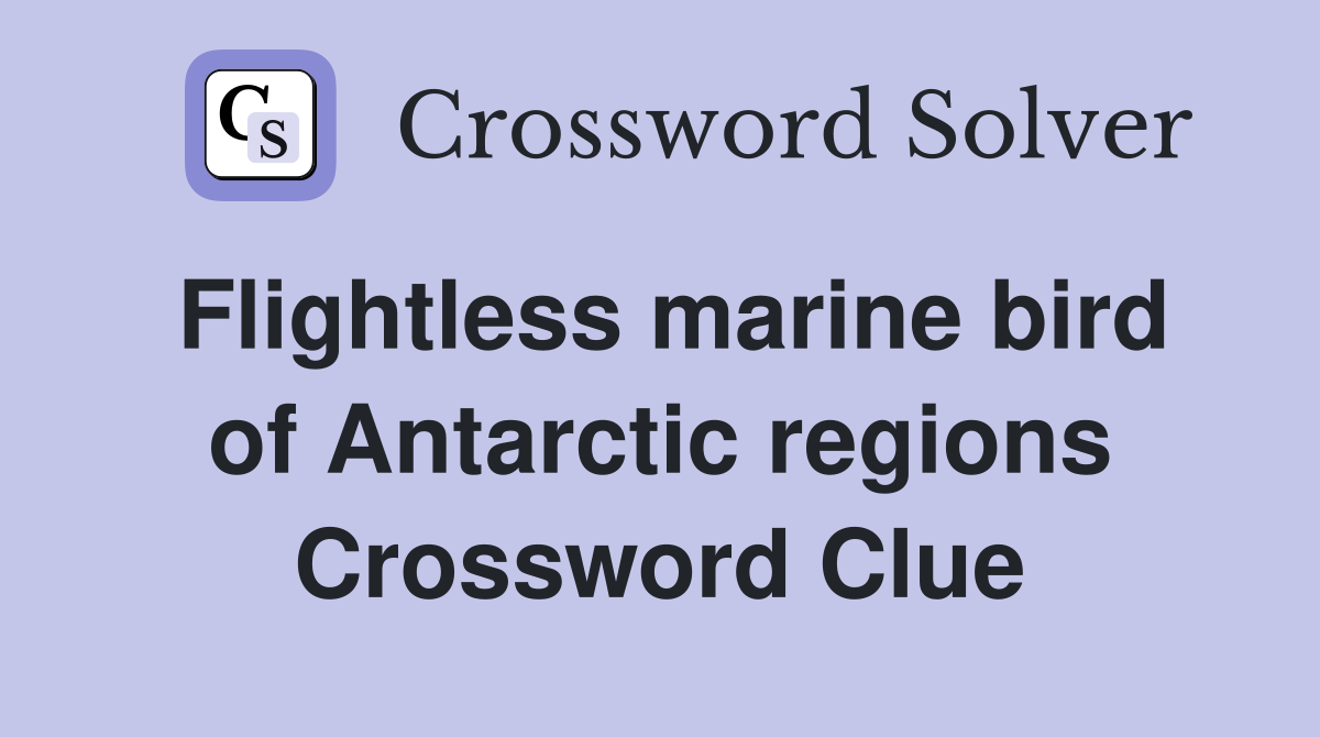 Flightless marine bird of Antarctic regions Crossword Clue