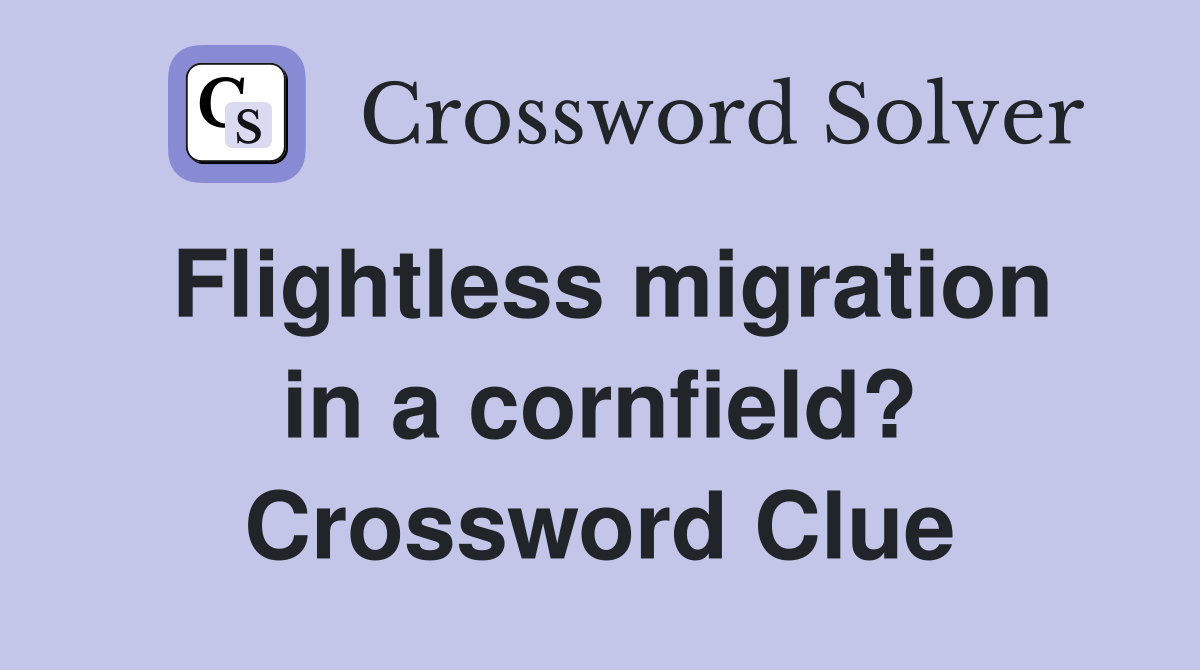 Flightless migration in a cornfield? Crossword Clue
