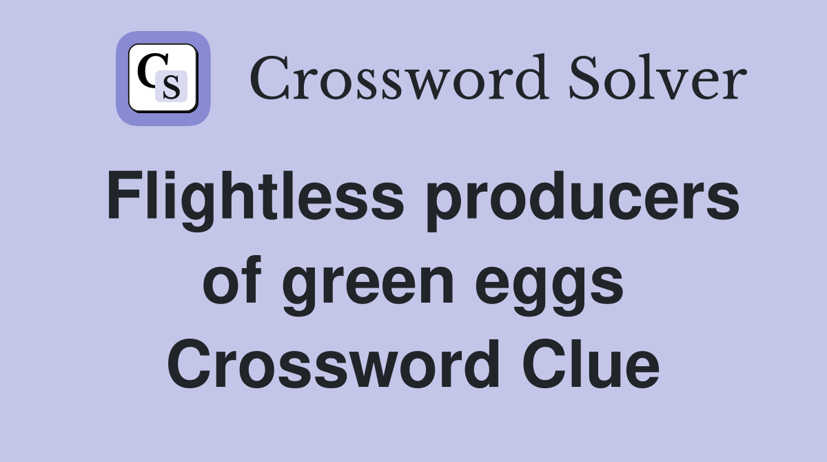 Flightless producers of green eggs Crossword Clue