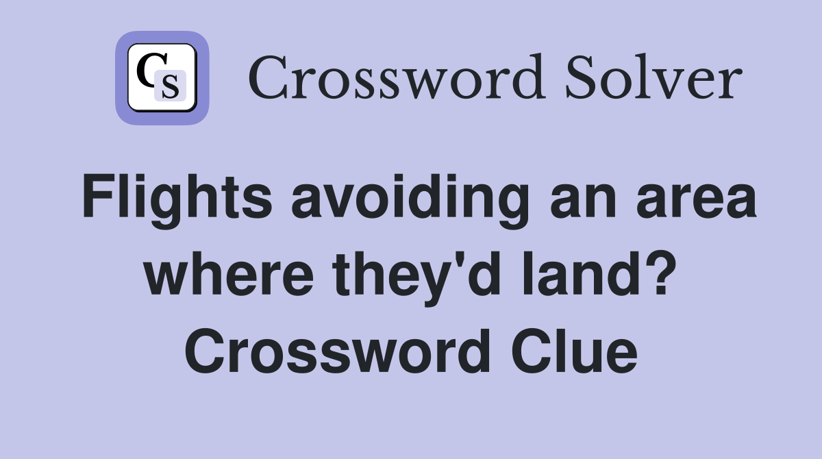 Flights avoiding an area where they'd land? Crossword Clue