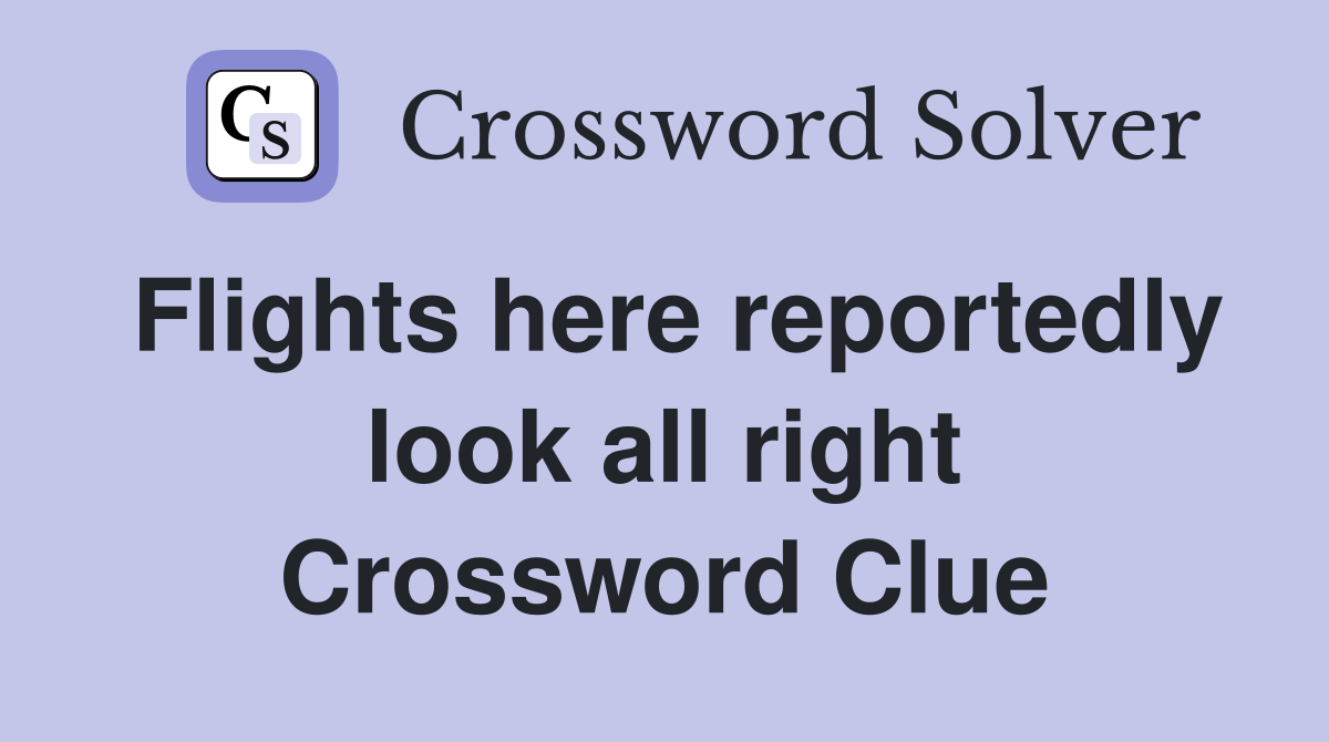 Flights here reportedly look all right Crossword Clue